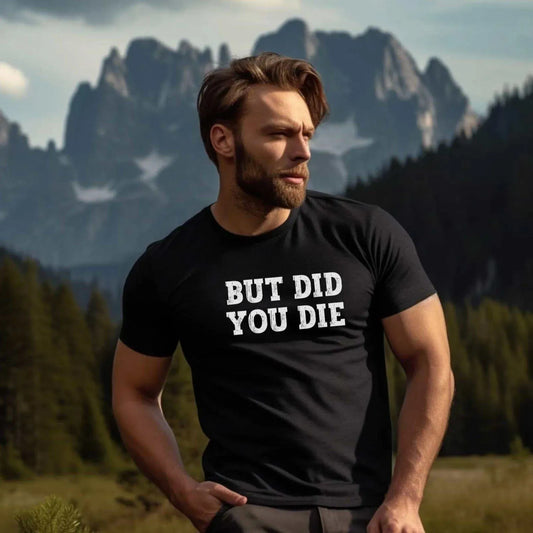 But Did You Die T-Shirt - Adventure Threads Company