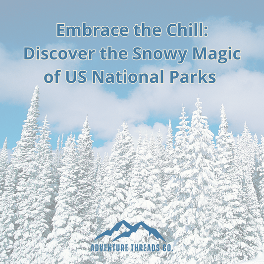 Embrace the Chill: Discover the Snowy Magic of US National Parks - Adventure Threads Company