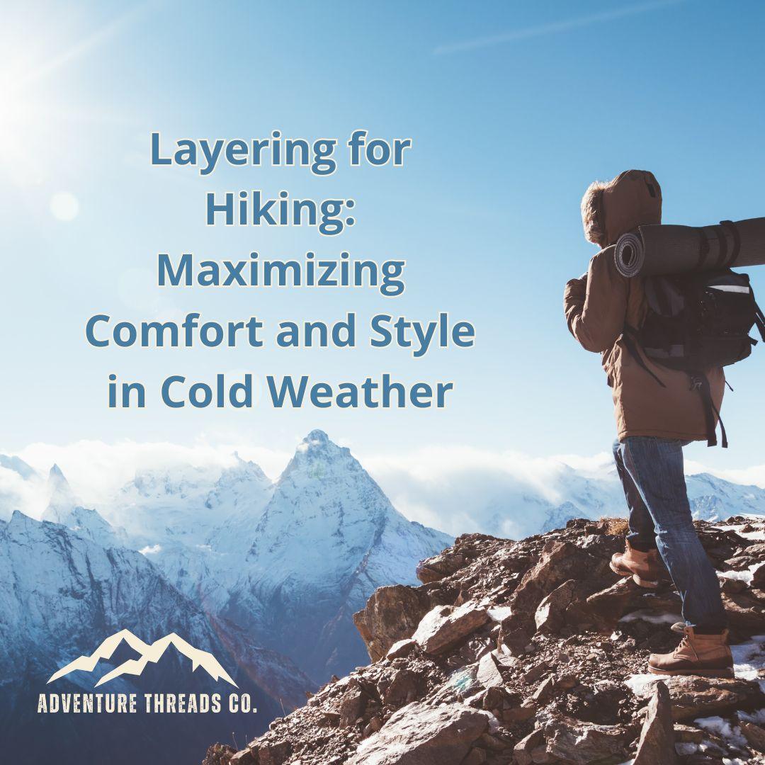 Layering for Hiking: Maximizing Comfort and Style in Cold Weather - Adventure Threads Company