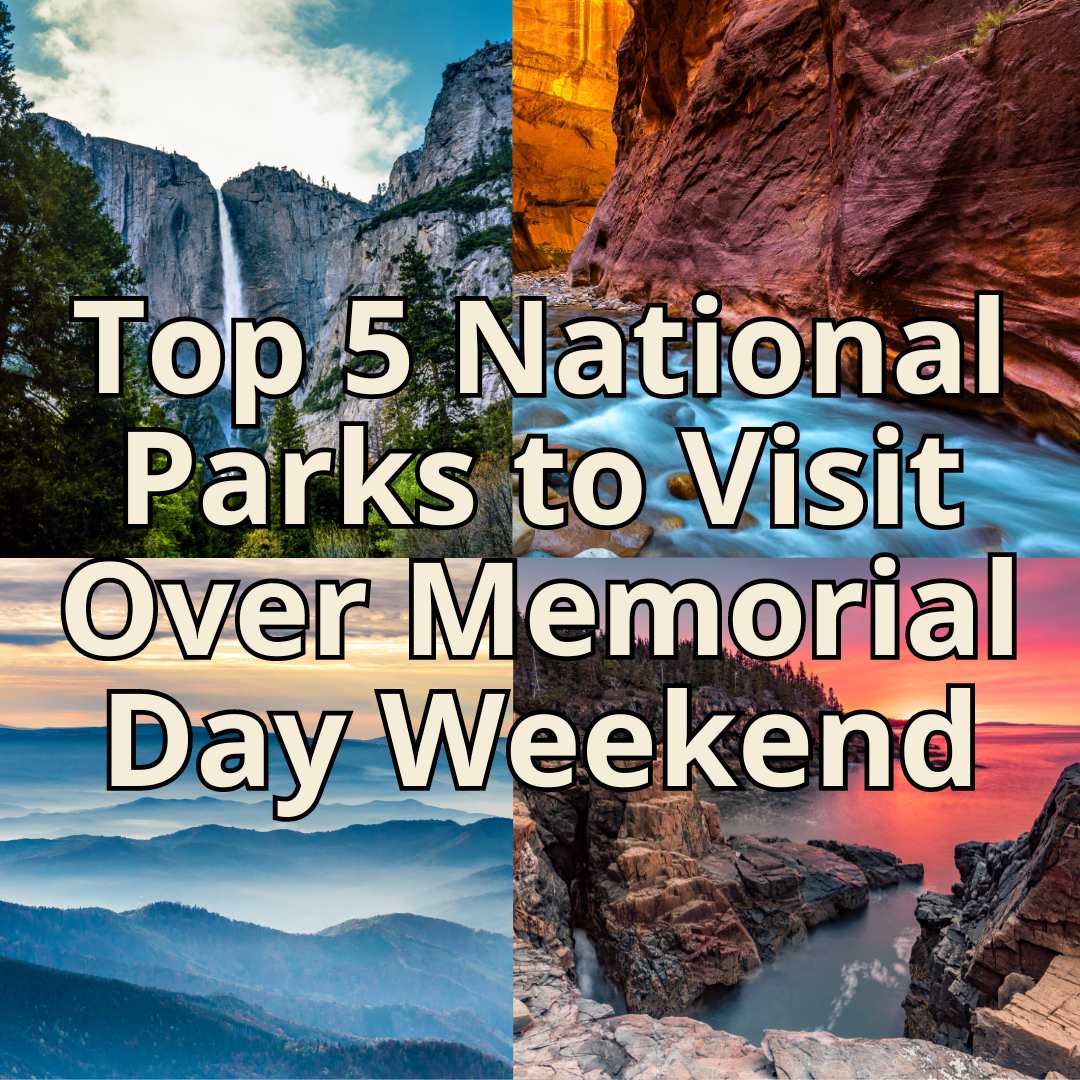 Top 5 National Parks to Visit Over Memorial Day Weekend