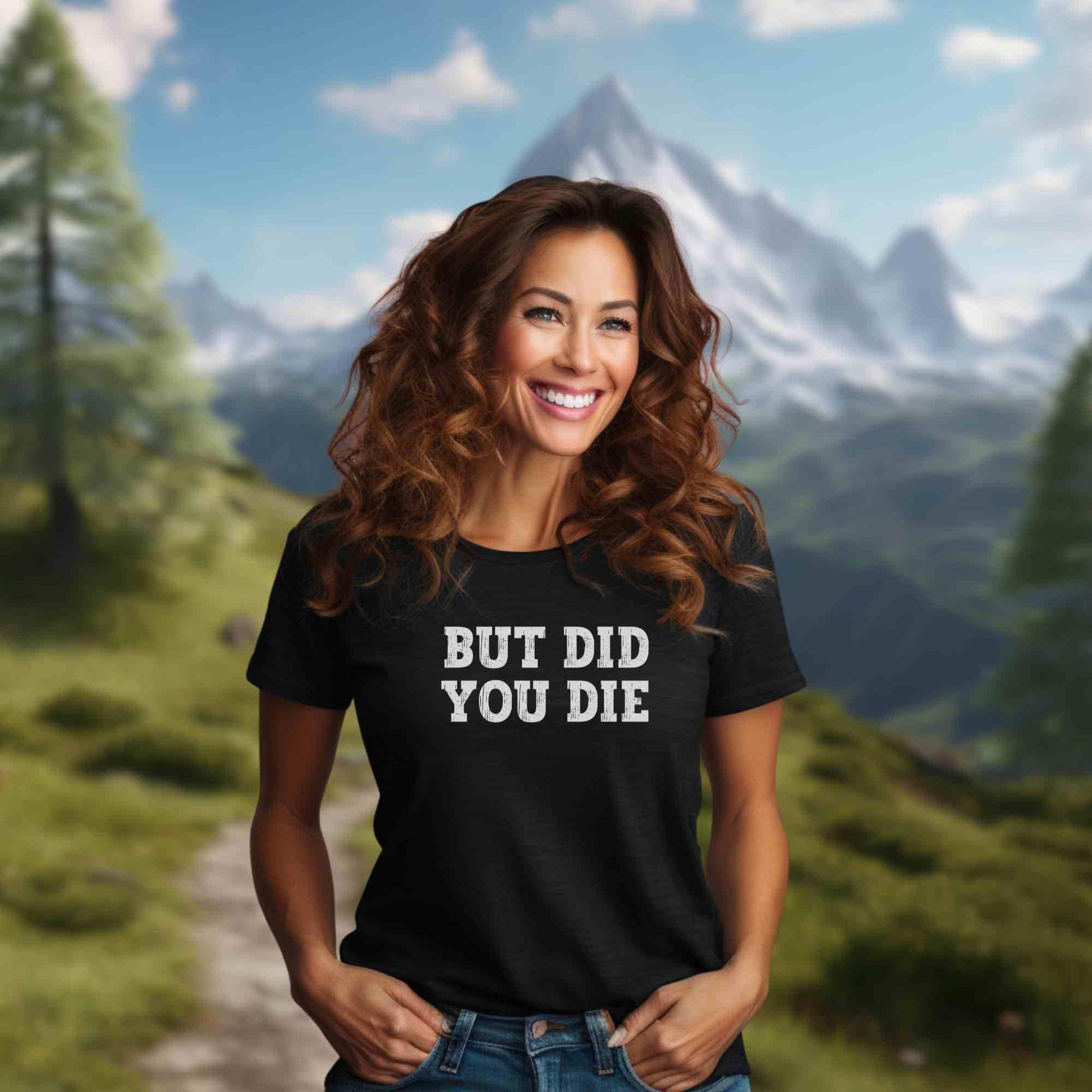But Did You Die T-Shirt - Adventure Threads Company