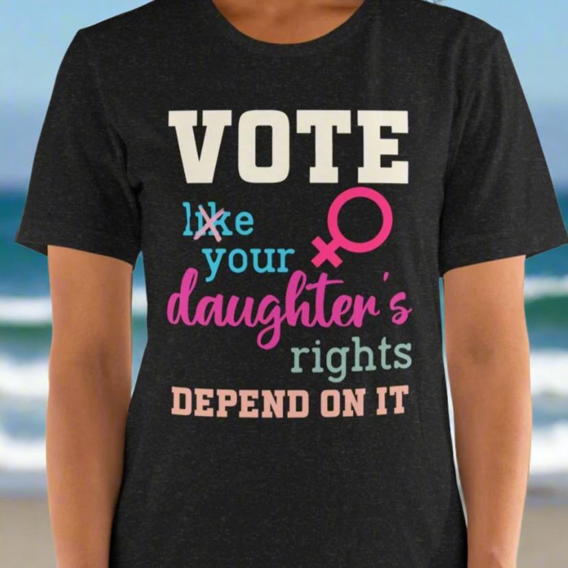 Vote Like Your Daughters Rights Depend On It T-Shirt